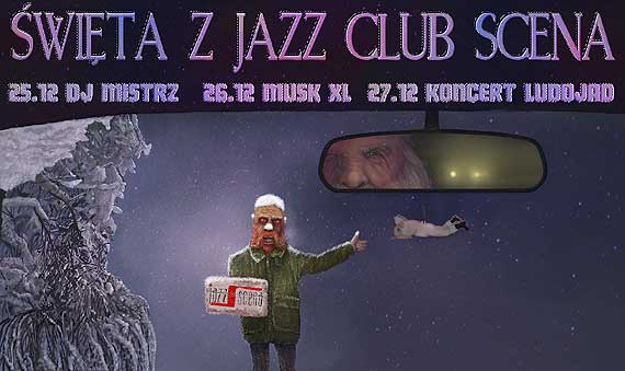 wita z Jazz Club Scena // 25/12 - Dj Mistrz // 26//12 - MUSK XL // 27/12 - Koncert: Ludojad