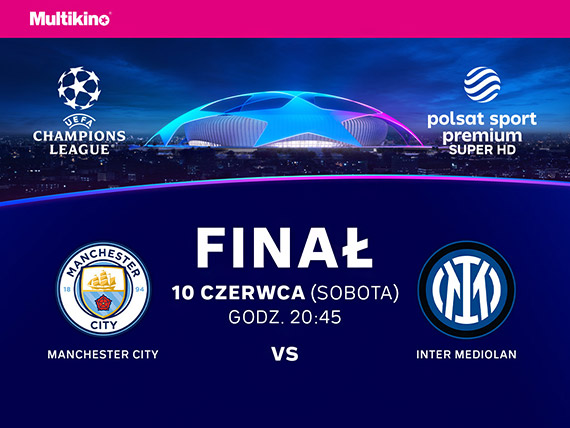 FINA LIGI MISTRZW UEFA 2023 na wielkim ekranie w Multikinie